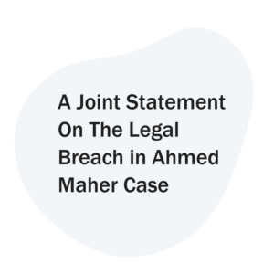 A Joint Statement On The Legal Breach in Ahmed Maher Case