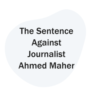 The Sentence Against Journalist Ahmed Maher