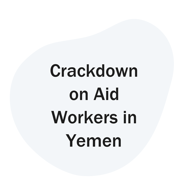 Crackdown on Aid Workers in Yemen: Unprecedented Detentions by Houthi De Facto Authorities